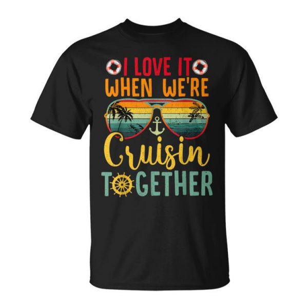 I Love It When We're Cruisin Together Cruise Couples Lovers Unisex T-Shirt