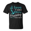 I Love It When Were Cruising Together Family Cruise Matching IT Funny Gifts Unisex Unisex T-Shirt