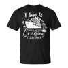 I Love It When Were Cruising Together Family Matching 2023 Unisex Unisex T-Shirt