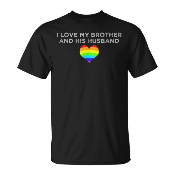 I Love My Brother And His Husband Gay Pride Loving Sibling Unisex Unisex T-Shirt