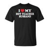 I Love My Hot Teacher Husband Funny Husband Wife Gift For Women Unisex Unisex T-Shirt