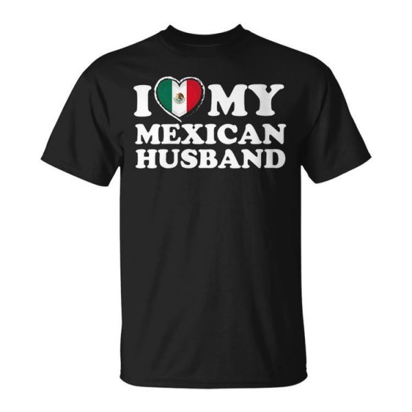 I Love My Mexican Husband Gift For Womens Gift For Women Unisex Unisex T-Shirt