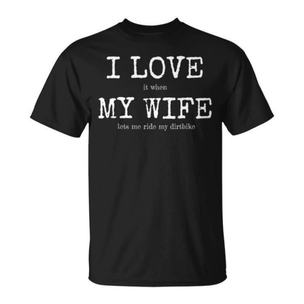 I Love When Wife Lets Me Ride My Dirtbike Motocross Unisex T-Shirt