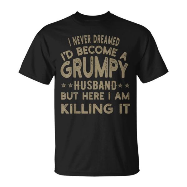 I Never Dreamed Id Be A Grumpy Husband Father Dad Jokes Gift For Women Unisex Unisex T-Shirt