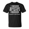 I Never Question My Wife's Choices Because I'm One Of Them Unisex T-Shirt