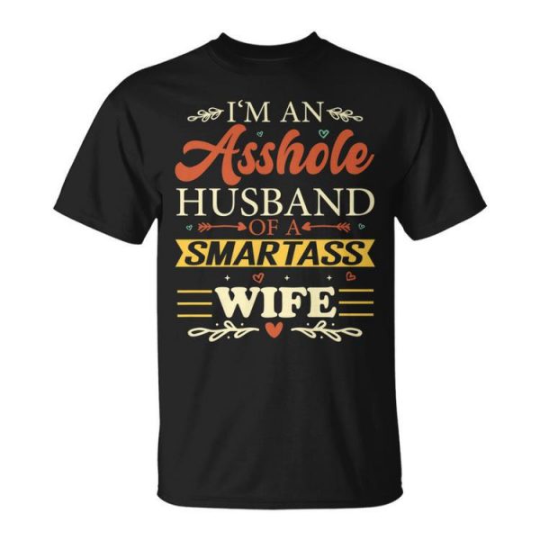 Im An Asshole Husband Of A Smartass Wife Funny Gift For Women Unisex Unisex T-Shirt