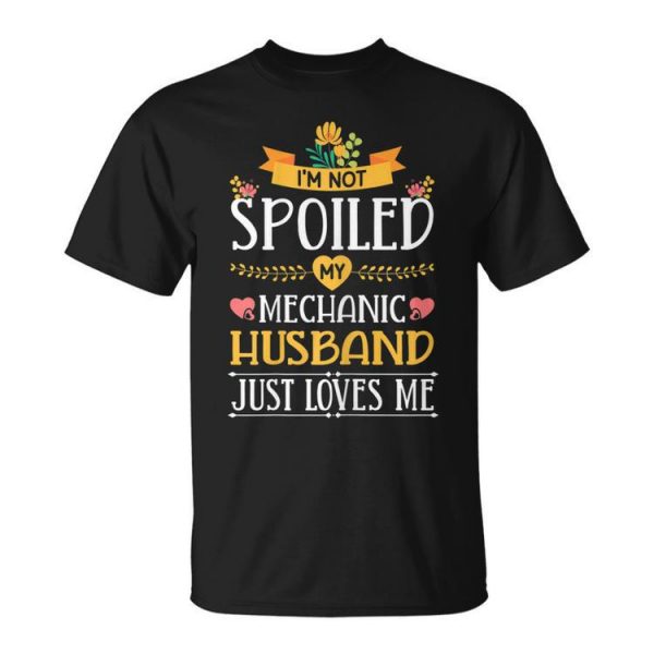 Im Not Spoiled My Mechanic Husband Just Loves Me Wife Gift For Womens Unisex Unisex T-Shirt