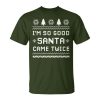 I'm So Good Santa Came Twice Couples Ugly Christmas Unisex T-Shirt