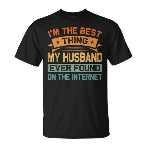 Im The Best Thing My Husband Ever Found On The Internet Unisex Unisex T-Shirt