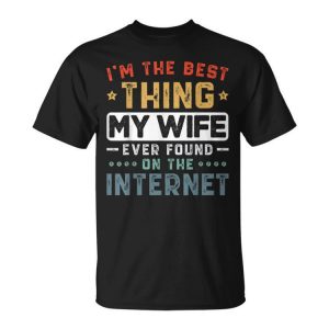 Im The Best Thing My Wife Ever Found On The Internet Couple Funny Gifts For Wife Unisex Unisex T-Shirt