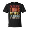 Im The Best Thing My Wife Ever Found On The Internet Funny Gift For Mens Unisex Unisex T-Shirt