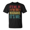 Its Me Hi Im The Husband Its Me Dad Husband Fathers Day Unisex Unisex T-Shirt