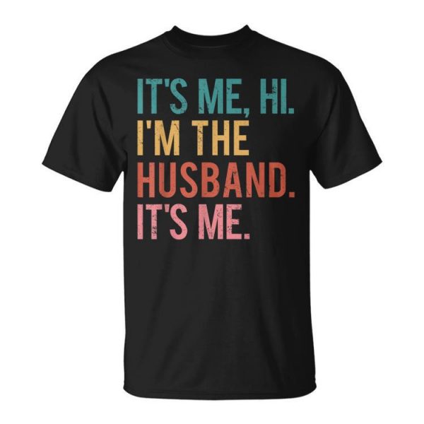 Its Me Hi Im The Husband Its Me Fathers Day For Men Unisex Unisex T-Shirt