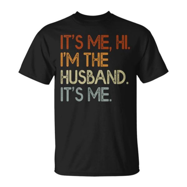 Its Me Hi Im The Husband Its Me For Dad Husband Unisex Unisex T-Shirt