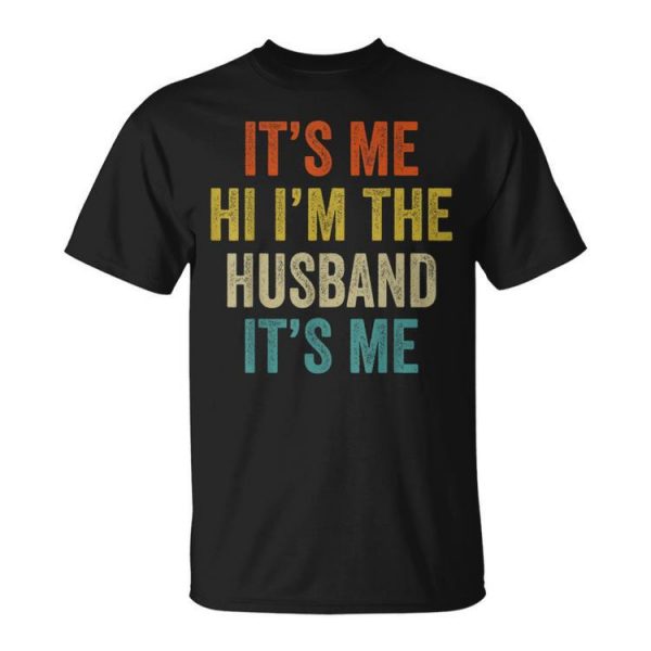 Its Me Hi Im The Husband Its Me Funny Fathers Day Unisex Unisex T-Shirt