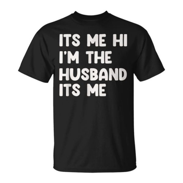 It's Me Hi I'm The Husband It's Me Husband Unisex T-Shirt