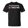 My Boyfriend Loves Me Girlfriend Anniversary Unisex Unisex T-Shirt