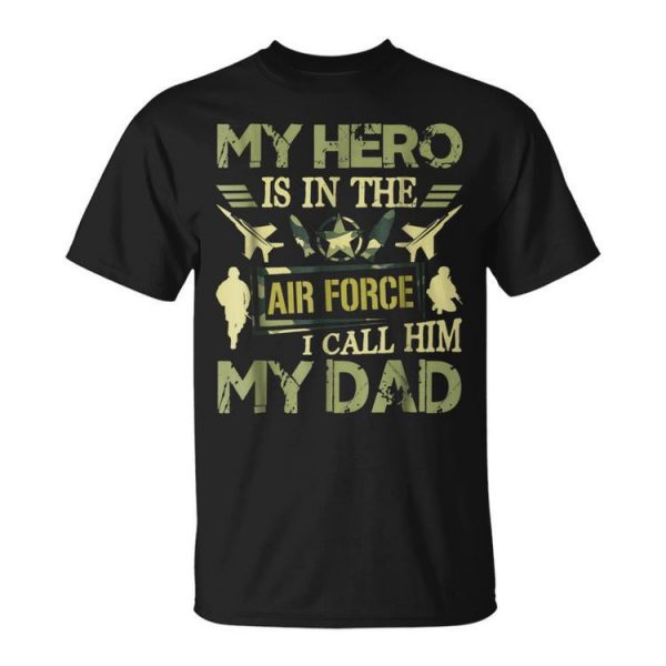 My Hero Is In The Air Force I Call Him My Dad Unisex Unisex T-Shirt