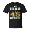 My Husband Is 45 And Still Hot 45Th Birthday Gift For Him Unisex Unisex T-Shirt