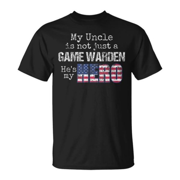 My Uncle Is Not Just A Game Warden Hes My Hero Unisex Unisex T-Shirt