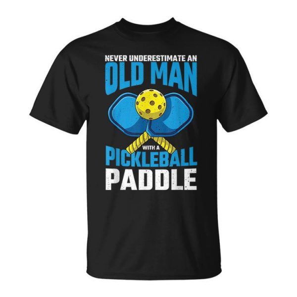 Never Underestimate Old Man Pickleball Paddle Dad Husband Gift For Mens Unisex Unisex T-Shirt