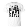 On My Husbands Last Nerve Funny Husband Quote Funny Gifts For Husband Unisex Unisex T-Shirt