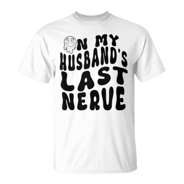 On My Husbands Last Nerve Funny Husband Quote Funny Gifts For Husband Unisex Unisex T-Shirt