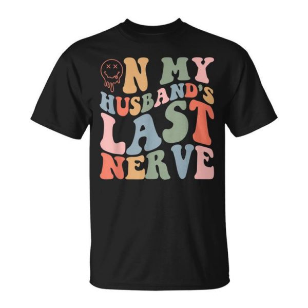 On My Husbands Last Nerve Husband Funny Gifts For Husband Unisex Unisex T-Shirt