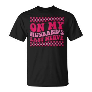 On My Husbands Last Nerve On Back Unisex Unisex T-Shirt