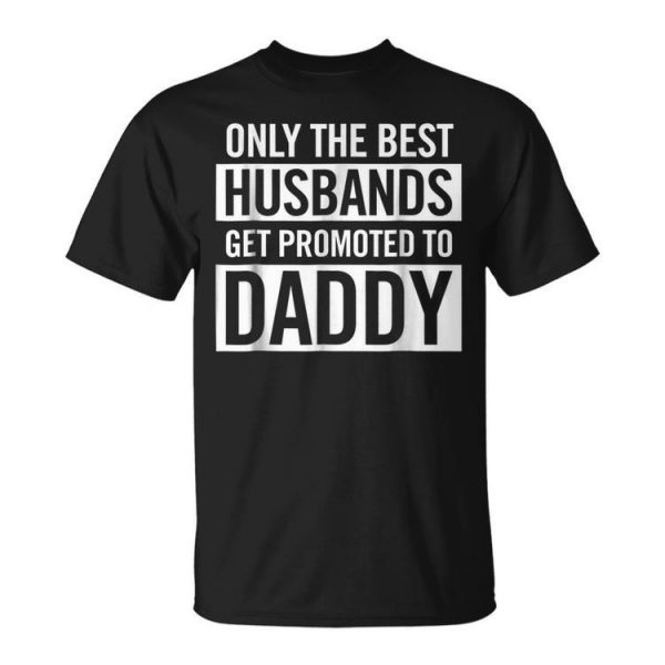 Only The Best Husbands Get Promoted To Daddy Family Dad Unisex Unisex T-Shirt