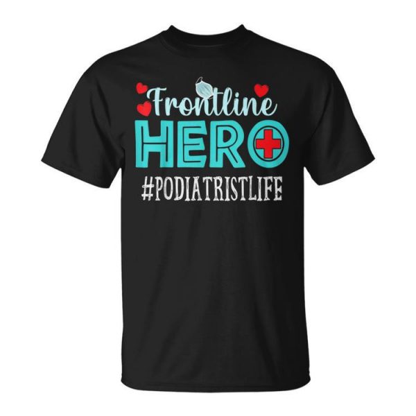 Podiatrist Frontline Hero Essential Workers Appreciation Unisex T-Shirt