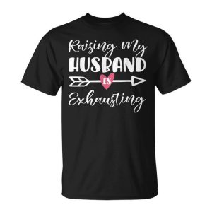 Raising My Husband Is Exhausting Funny Saying Gift For Womens Unisex Unisex T-Shirt