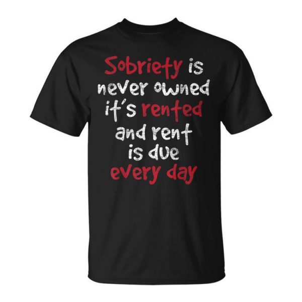 Sobriety Is Never Owned - Sobriety Anniversary Sober Aa Na Unisex Unisex T-Shirt