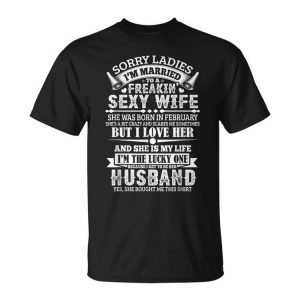 Sorry Ladies Im Married Sexy Wife Was Born In February Funny Gifts For Wife Unisex Unisex T-Shirt