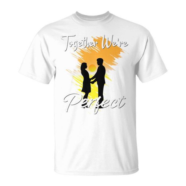 Together We Are Perfect Matching Couples Lovers Unisex Unisex T-Shirt