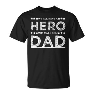 We All Have A Hero We Call Him Dad Fathers Day Quotes Funny Gifts For Dad Unisex Unisex T-Shirt