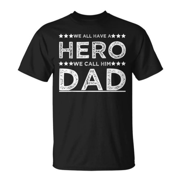 We All Have A Hero We Call Him Dad Fathers Day Quotes Funny Gifts For Dad Unisex Unisex T-Shirt