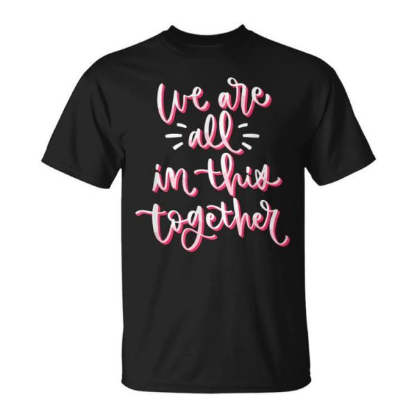 We Are All In This Together Happy Valentines Day Unisex T-Shirt