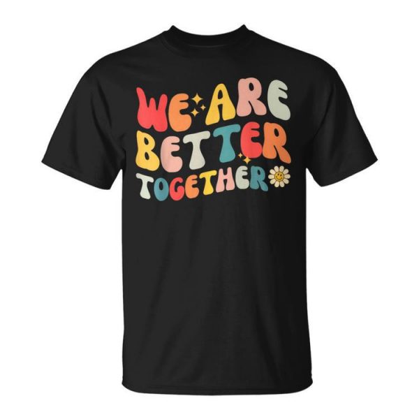 We Are Better Together Back To School Retro Groovy Teacher Unisex T-Shirt