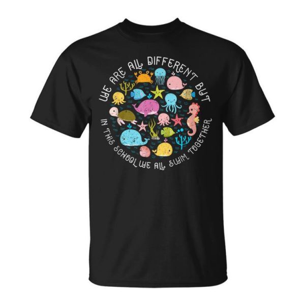 We Are Different But In This School We All Swim Together Unisex Unisex T-Shirt