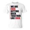 We Are Ever Getting Back Together Unisex T-Shirt