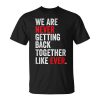 We Are Never Getting Back Together Like Ever Men Women Quote Unisex Unisex T-Shirt