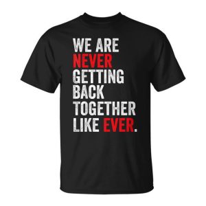 We Are Never Getting Back Together Like Ever Men Women Quote Unisex Unisex T-Shirt