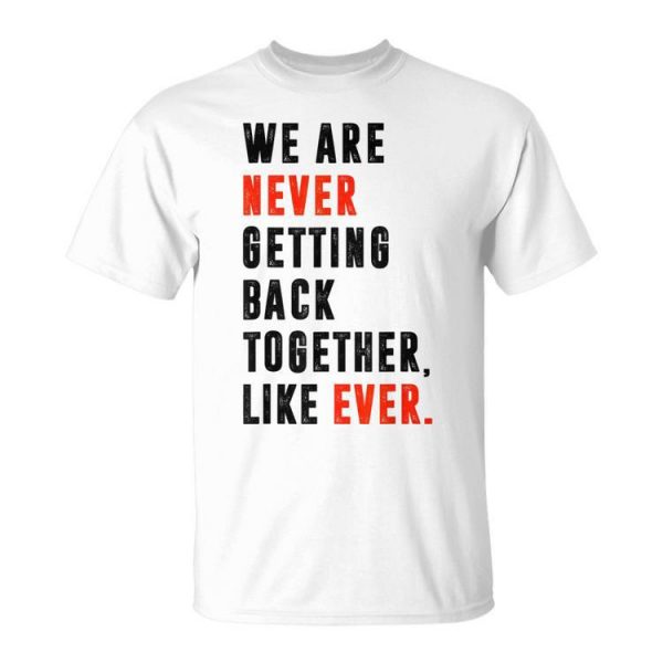 We Are Never Getting Back Together Like Ever Retro Funny Unisex Unisex T-Shirt