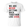 We Are Never Getting Back Together Like Ever Unisex Unisex T-Shirt