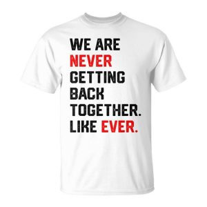 We Are Never Getting Back Together Like Ever Unisex Unisex T-Shirt