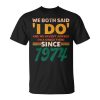 We Both Said I Do Since 1974 50Th Wedding Anniversary Unisex T-Shirt