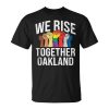 We Rise Together Oakland Lgbtq California Pride Month Unisex Unisex T-Shirt