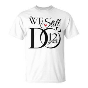 We Still Do 12 Years Funny Couple 12Th Wedding Anniversary Unisex Unisex T-Shirt