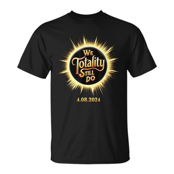 We Totality Still Do April 8 Eclipse Wedding Anniversary Unisex T-Shirt